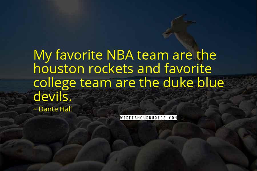 Dante Hall Quotes: My favorite NBA team are the houston rockets and favorite college team are the duke blue devils.