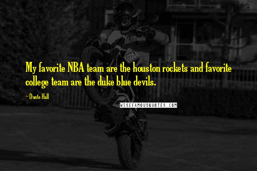 Dante Hall Quotes: My favorite NBA team are the houston rockets and favorite college team are the duke blue devils.