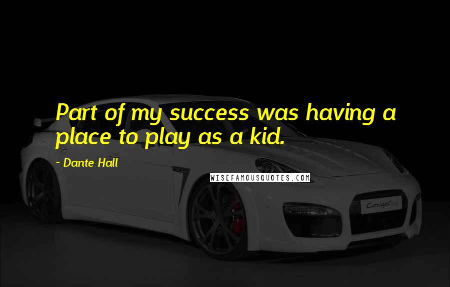 Dante Hall Quotes: Part of my success was having a place to play as a kid.