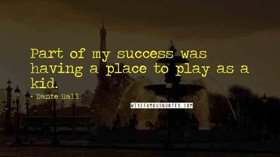 Dante Hall Quotes: Part of my success was having a place to play as a kid.