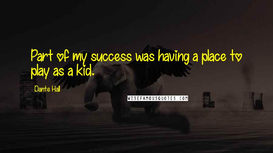 Dante Hall Quotes: Part of my success was having a place to play as a kid.