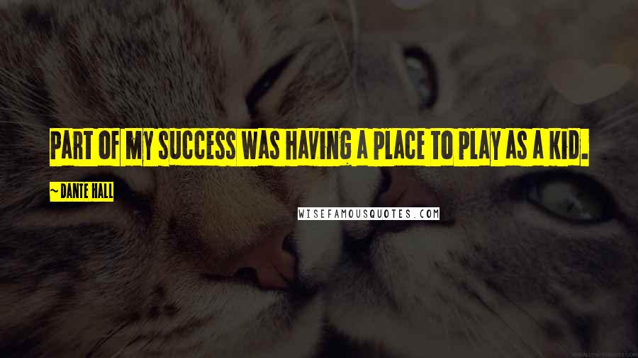 Dante Hall Quotes: Part of my success was having a place to play as a kid.