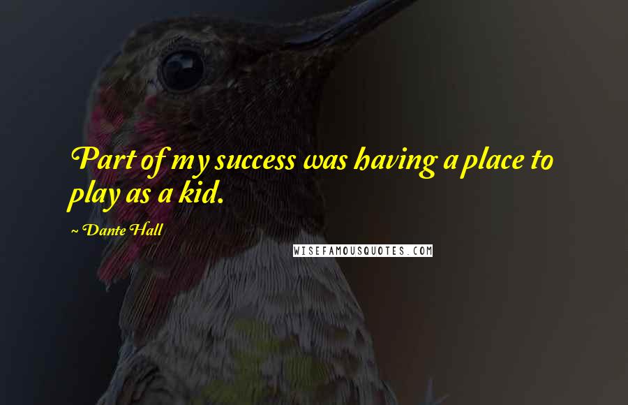 Dante Hall Quotes: Part of my success was having a place to play as a kid.