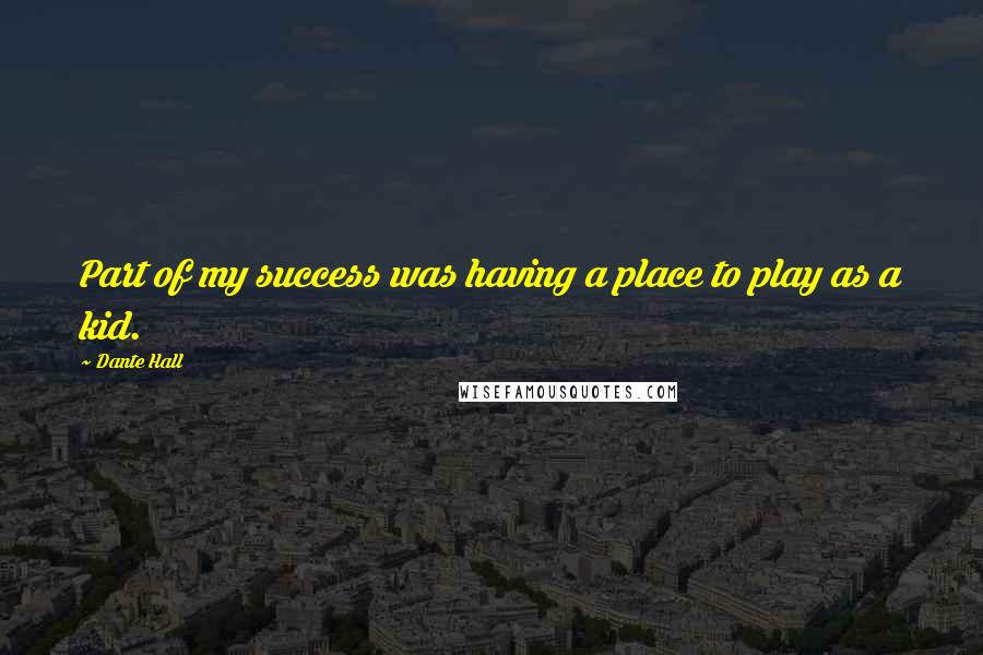 Dante Hall Quotes: Part of my success was having a place to play as a kid.