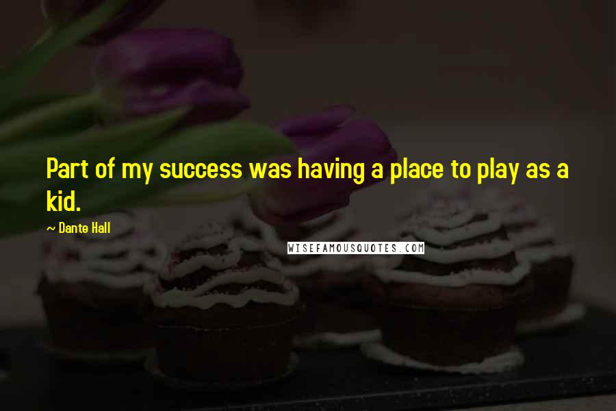 Dante Hall Quotes: Part of my success was having a place to play as a kid.