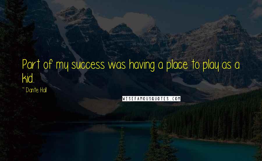 Dante Hall Quotes: Part of my success was having a place to play as a kid.