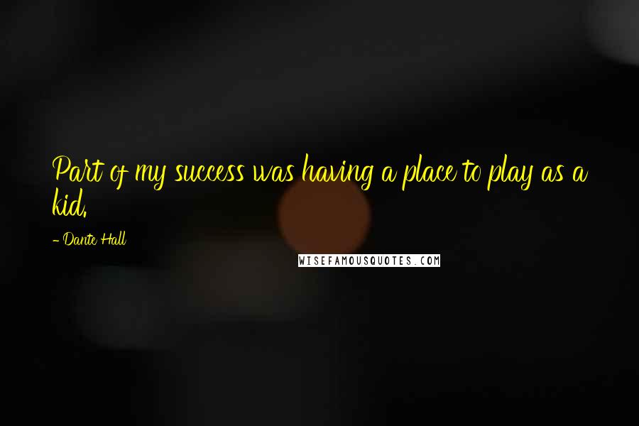 Dante Hall Quotes: Part of my success was having a place to play as a kid.