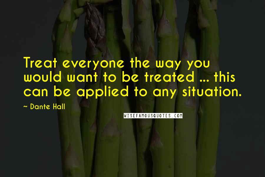 Dante Hall Quotes: Treat everyone the way you would want to be treated ... this can be applied to any situation.