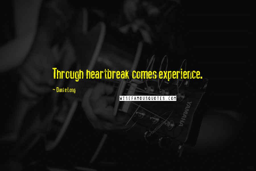 Dante Long Quotes: Through heartbreak comes experience.