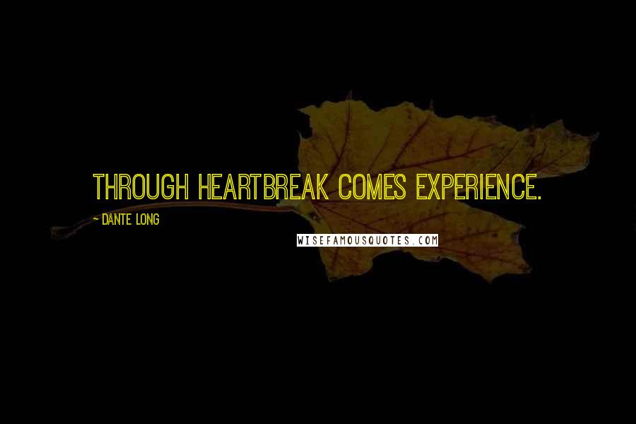 Dante Long Quotes: Through heartbreak comes experience.