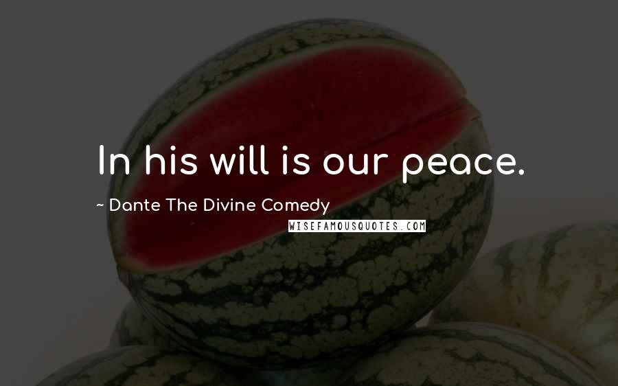 Dante The Divine Comedy Quotes: In his will is our peace.