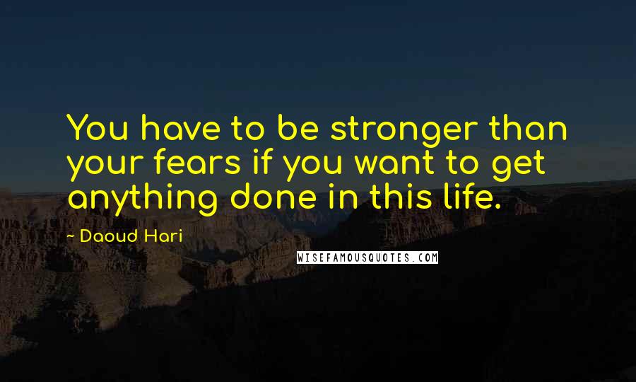 Daoud Hari Quotes: You have to be stronger than your fears if you want to get anything done in this life.