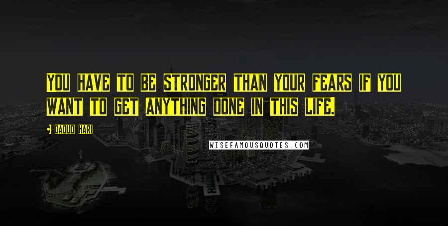 Daoud Hari Quotes: You have to be stronger than your fears if you want to get anything done in this life.