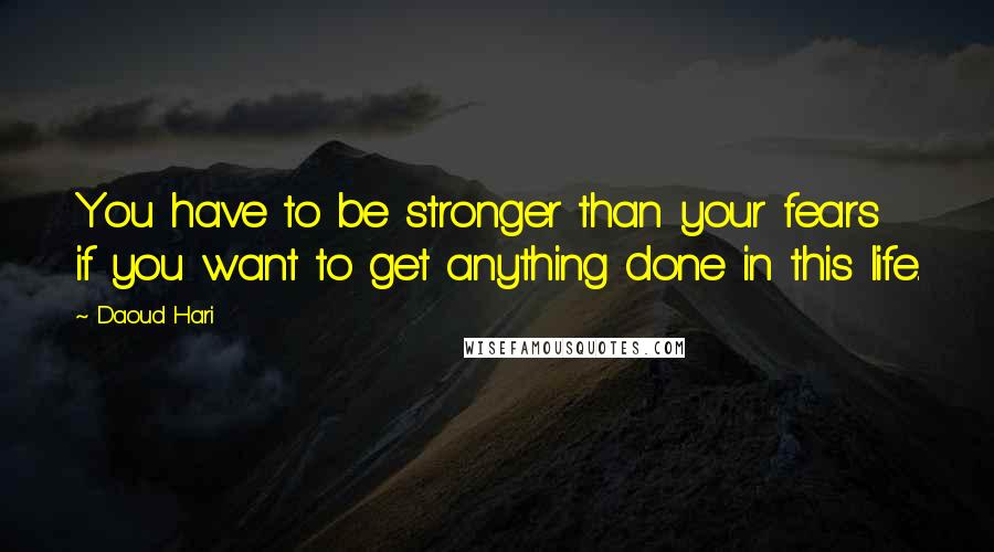 Daoud Hari Quotes: You have to be stronger than your fears if you want to get anything done in this life.
