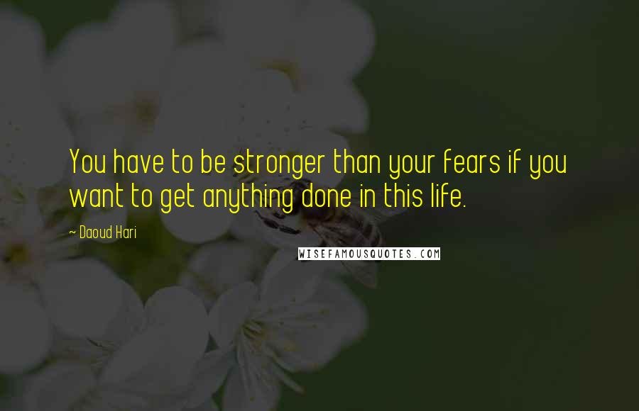 Daoud Hari Quotes: You have to be stronger than your fears if you want to get anything done in this life.