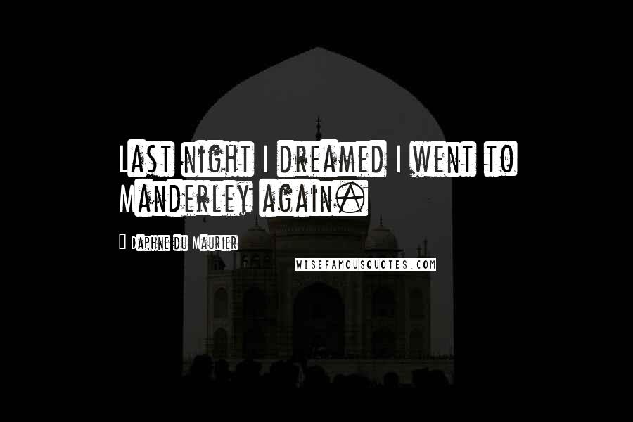 Daphne Du Maurier Quotes: Last night I dreamed I went to Manderley again.