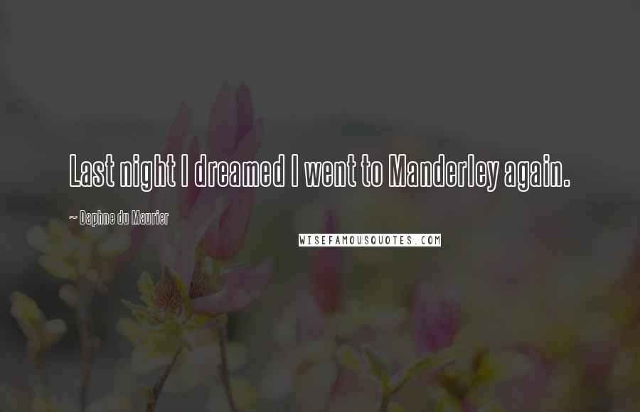 Daphne Du Maurier Quotes: Last night I dreamed I went to Manderley again.