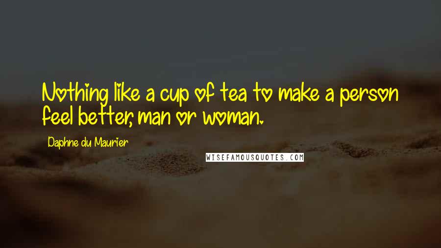 Daphne Du Maurier Quotes: Nothing like a cup of tea to make a person feel better, man or woman.