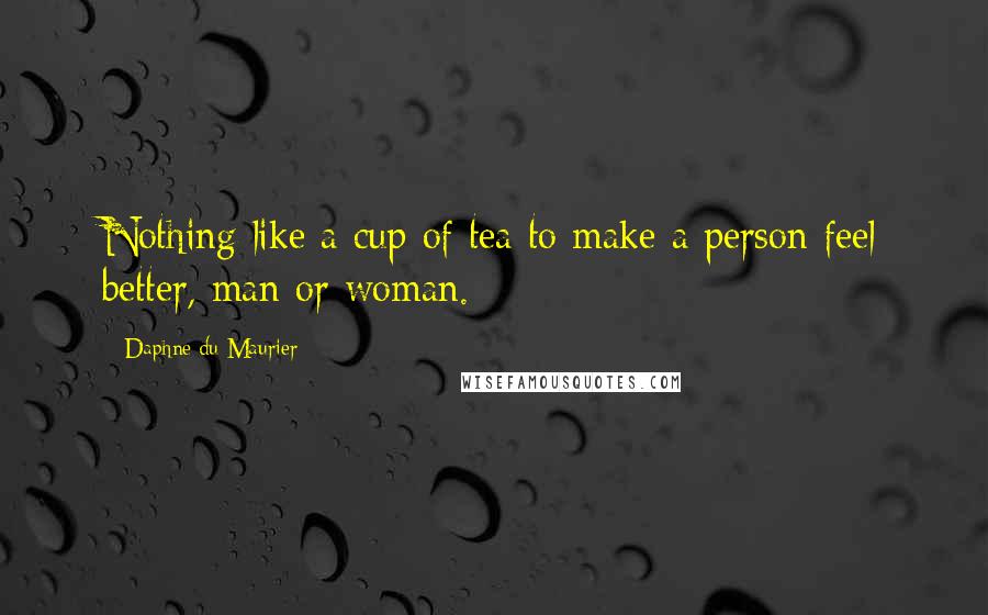 Daphne Du Maurier Quotes: Nothing like a cup of tea to make a person feel better, man or woman.