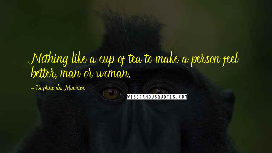 Daphne Du Maurier Quotes: Nothing like a cup of tea to make a person feel better, man or woman.