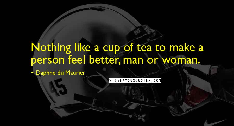 Daphne Du Maurier Quotes: Nothing like a cup of tea to make a person feel better, man or woman.