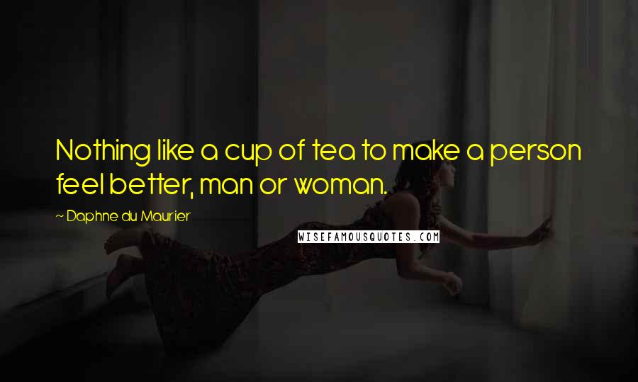 Daphne Du Maurier Quotes: Nothing like a cup of tea to make a person feel better, man or woman.