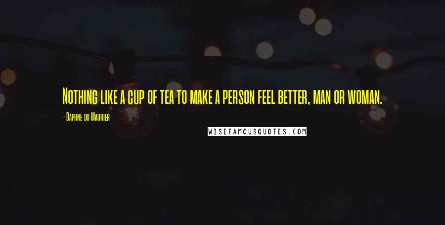 Daphne Du Maurier Quotes: Nothing like a cup of tea to make a person feel better, man or woman.