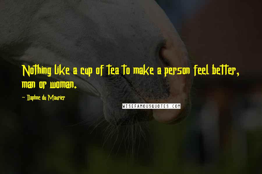 Daphne Du Maurier Quotes: Nothing like a cup of tea to make a person feel better, man or woman.