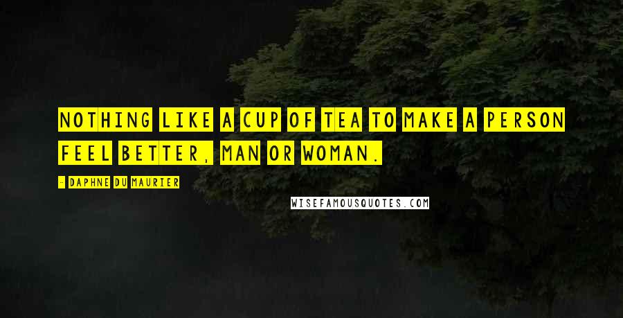 Daphne Du Maurier Quotes: Nothing like a cup of tea to make a person feel better, man or woman.