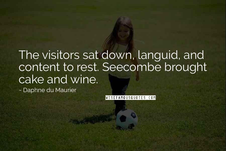 Daphne Du Maurier Quotes: The visitors sat down, languid, and content to rest. Seecombe brought cake and wine.