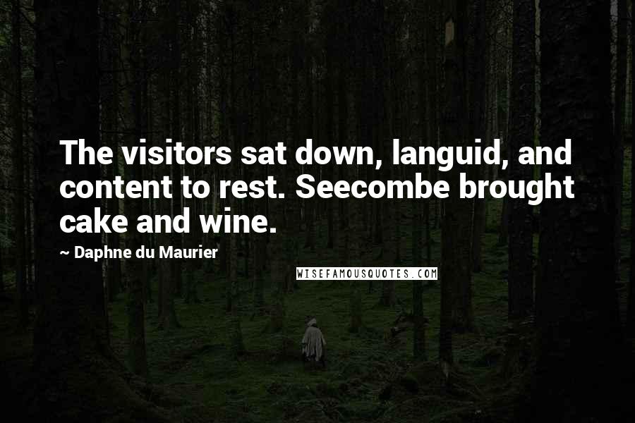 Daphne Du Maurier Quotes: The visitors sat down, languid, and content to rest. Seecombe brought cake and wine.