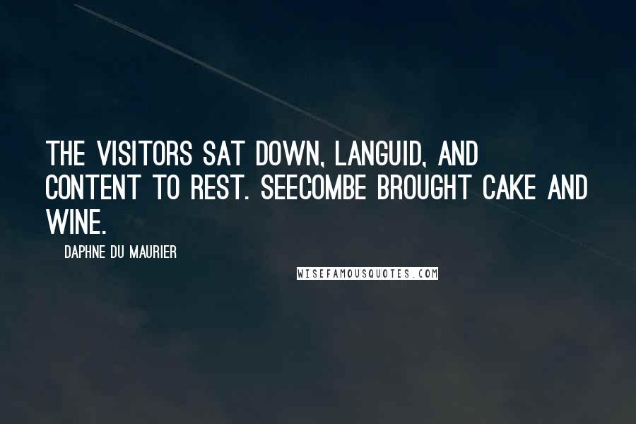 Daphne Du Maurier Quotes: The visitors sat down, languid, and content to rest. Seecombe brought cake and wine.