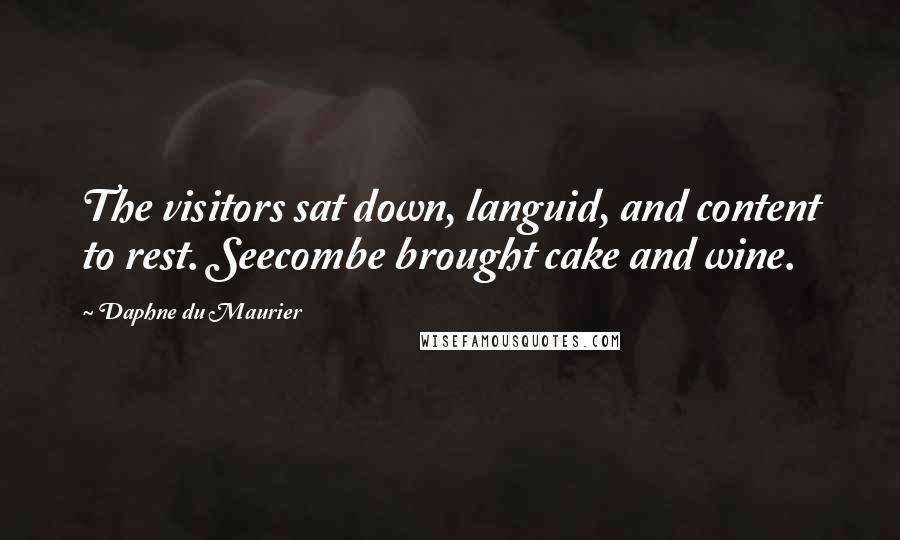 Daphne Du Maurier Quotes: The visitors sat down, languid, and content to rest. Seecombe brought cake and wine.