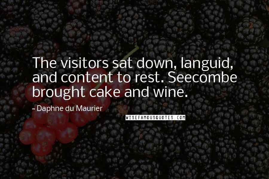 Daphne Du Maurier Quotes: The visitors sat down, languid, and content to rest. Seecombe brought cake and wine.