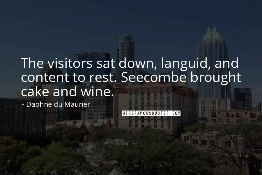 Daphne Du Maurier Quotes: The visitors sat down, languid, and content to rest. Seecombe brought cake and wine.