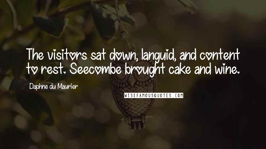 Daphne Du Maurier Quotes: The visitors sat down, languid, and content to rest. Seecombe brought cake and wine.