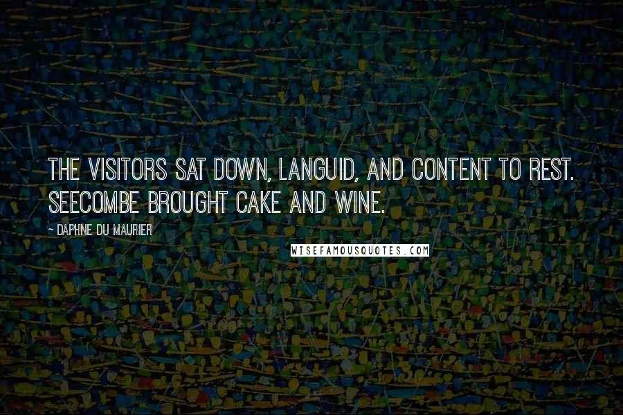 Daphne Du Maurier Quotes: The visitors sat down, languid, and content to rest. Seecombe brought cake and wine.