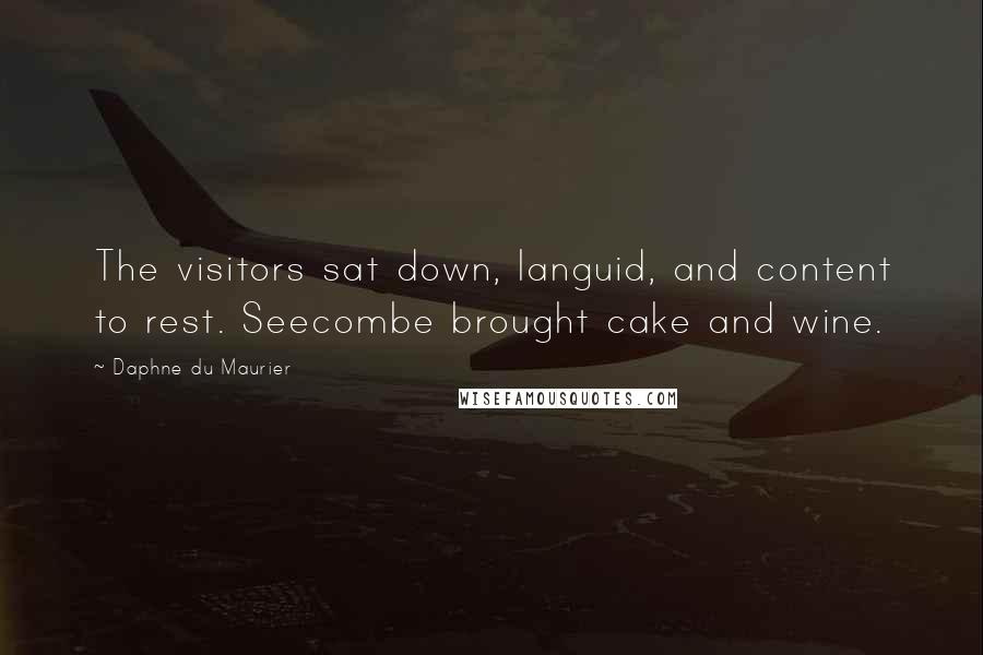 Daphne Du Maurier Quotes: The visitors sat down, languid, and content to rest. Seecombe brought cake and wine.