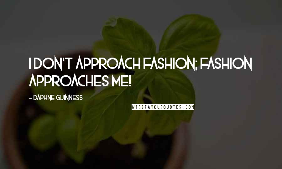 Daphne Guinness Quotes: I don't approach fashion; fashion approaches me!