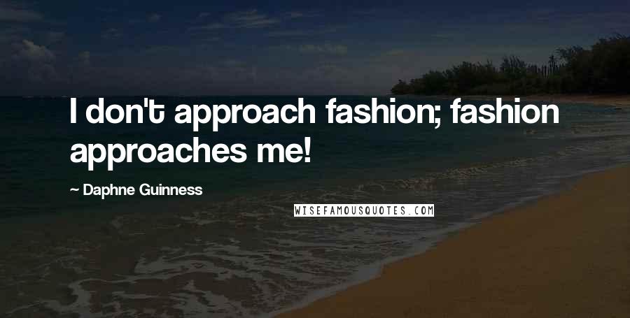Daphne Guinness Quotes: I don't approach fashion; fashion approaches me!