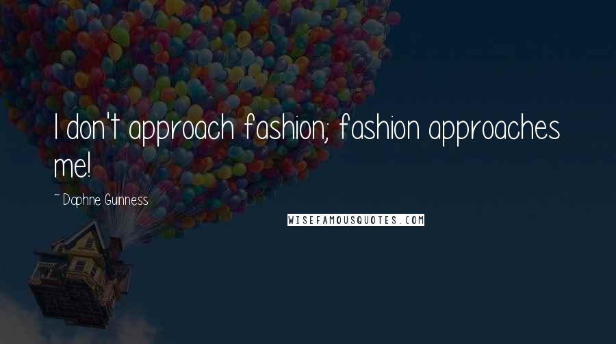 Daphne Guinness Quotes: I don't approach fashion; fashion approaches me!