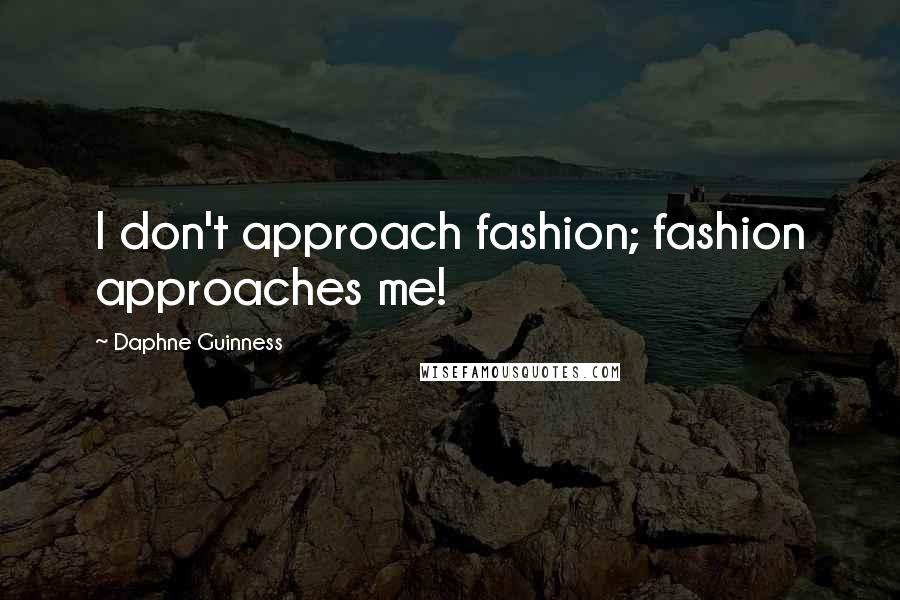 Daphne Guinness Quotes: I don't approach fashion; fashion approaches me!