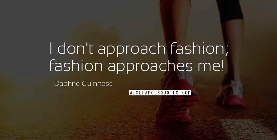 Daphne Guinness Quotes: I don't approach fashion; fashion approaches me!