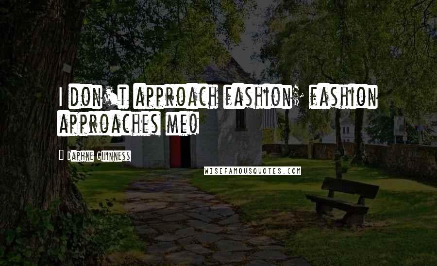Daphne Guinness Quotes: I don't approach fashion; fashion approaches me!
