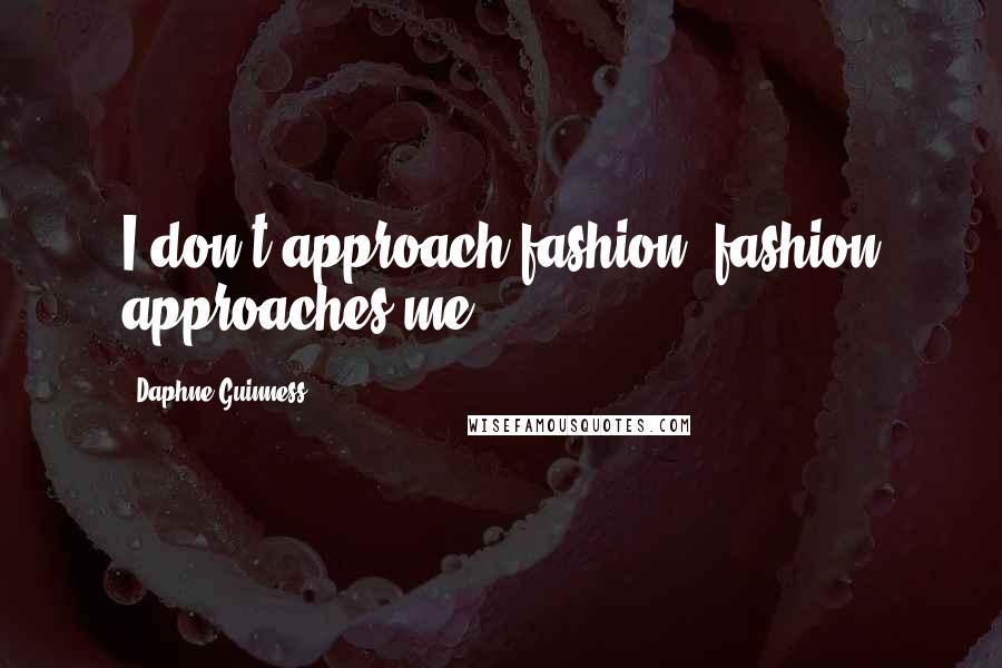 Daphne Guinness Quotes: I don't approach fashion; fashion approaches me!