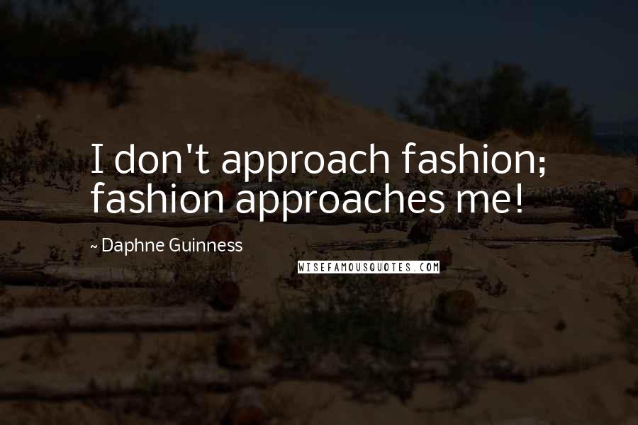 Daphne Guinness Quotes: I don't approach fashion; fashion approaches me!