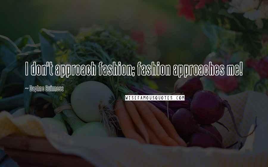 Daphne Guinness Quotes: I don't approach fashion; fashion approaches me!