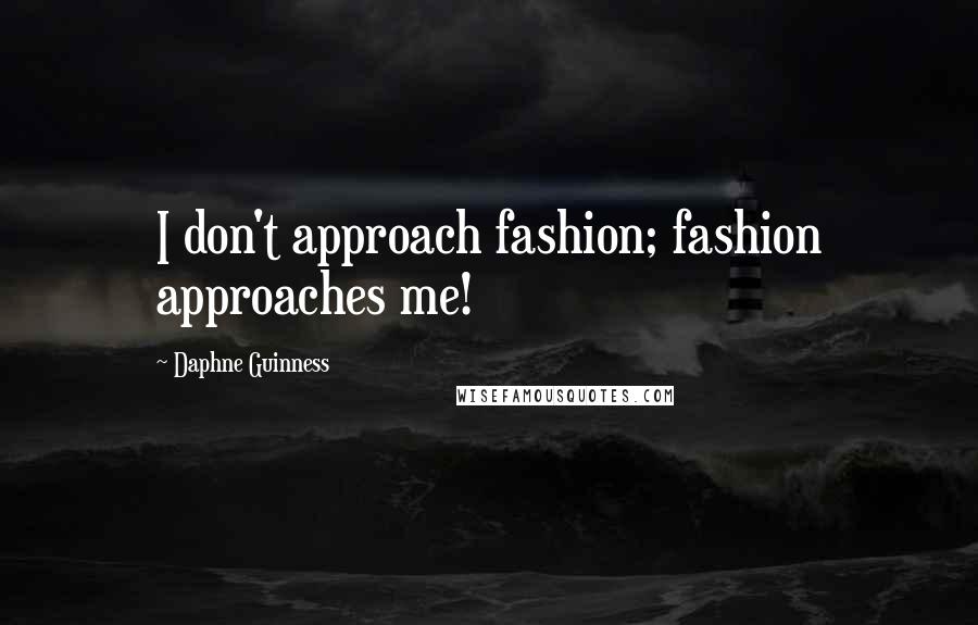 Daphne Guinness Quotes: I don't approach fashion; fashion approaches me!