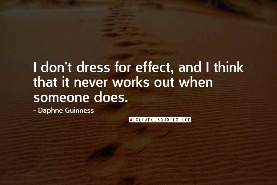 Daphne Guinness Quotes: I don't dress for effect, and I think that it never works out when someone does.