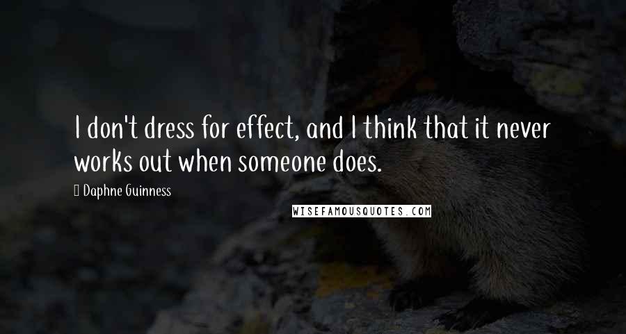 Daphne Guinness Quotes: I don't dress for effect, and I think that it never works out when someone does.